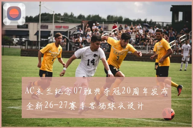 AC米兰纪念07雅典夺冠20周年发布全新26-27赛季客场球衣设计